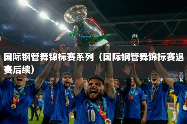 国际钢管舞锦标赛系列（国际钢管舞锦标赛退赛后续）