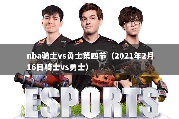 nba骑士vs勇士第四节（2021年2月16日骑士vs勇士）