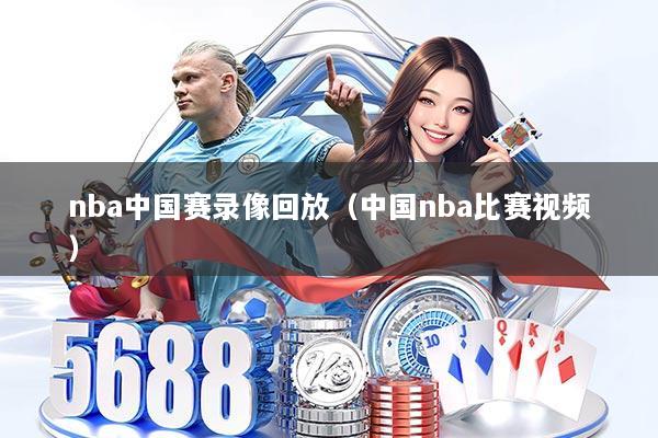 nba中国赛录像回放（中国nba比赛视频）