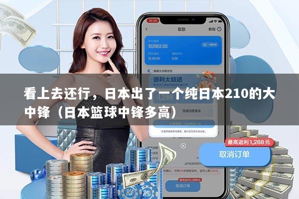 看上去还行，日本出了一个纯日本210的大中锋（日本篮球中锋多高）