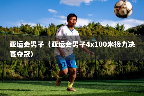 亚运会男子(亚运会男子4x100米接力决赛夺冠)