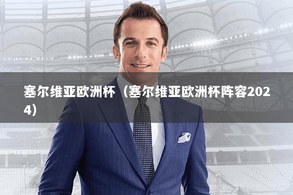 塞尔维亚欧洲杯（塞尔维亚欧洲杯阵容2024）