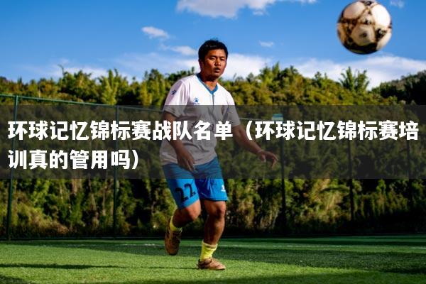 环球记忆锦标赛战队名单（环球记忆锦标赛培训真的管用吗）