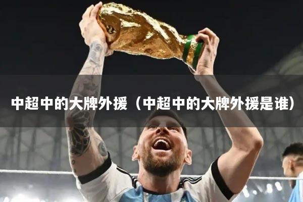 中超中的大牌外援(中超中的大牌外援是谁)